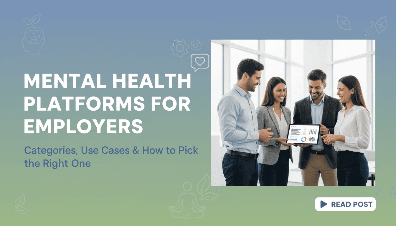 Mental Health Platforms for Employers: Categories, Use Cases & How to Pick the Right One