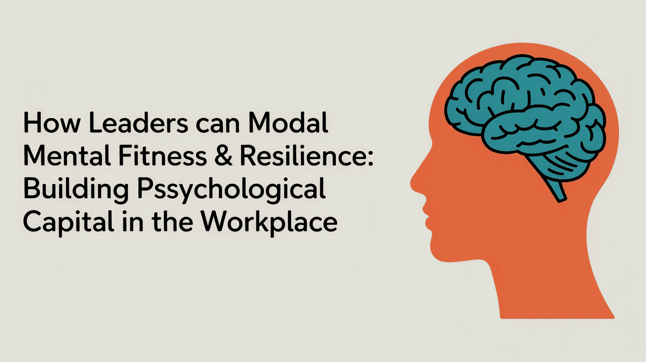 How Leaders Can Model Mental Fitness & Resilience: Building Psychological Capital in the Workplace