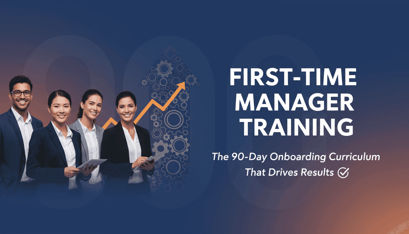 First-Time Manager Training: The 90-Day Onboarding Curriculum That Drives Results