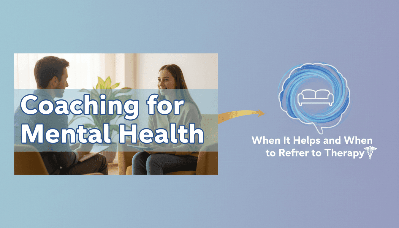 Coaching for Mental Health: When It Helps and When to Refer to Therapy