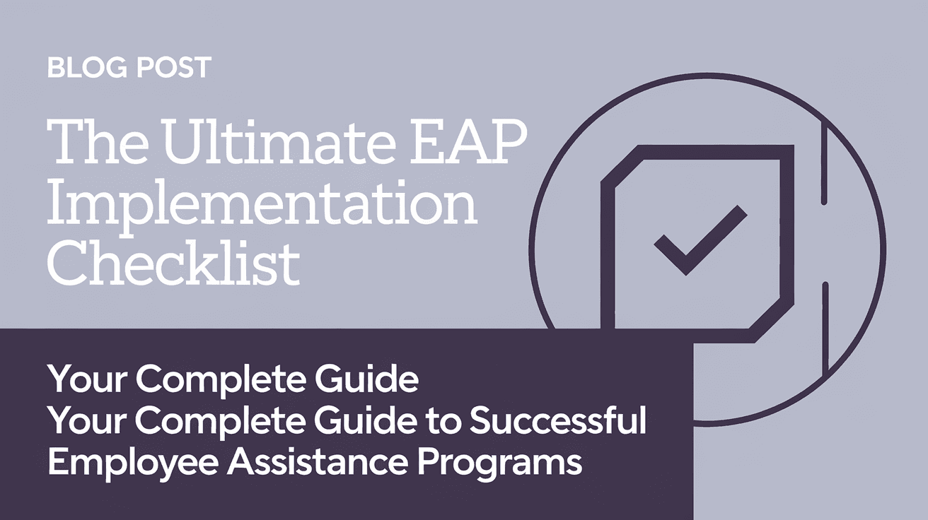 The Ultimate EAP Implementation Checklist: Your Complete Guide to Successful Employee Assistance Programs