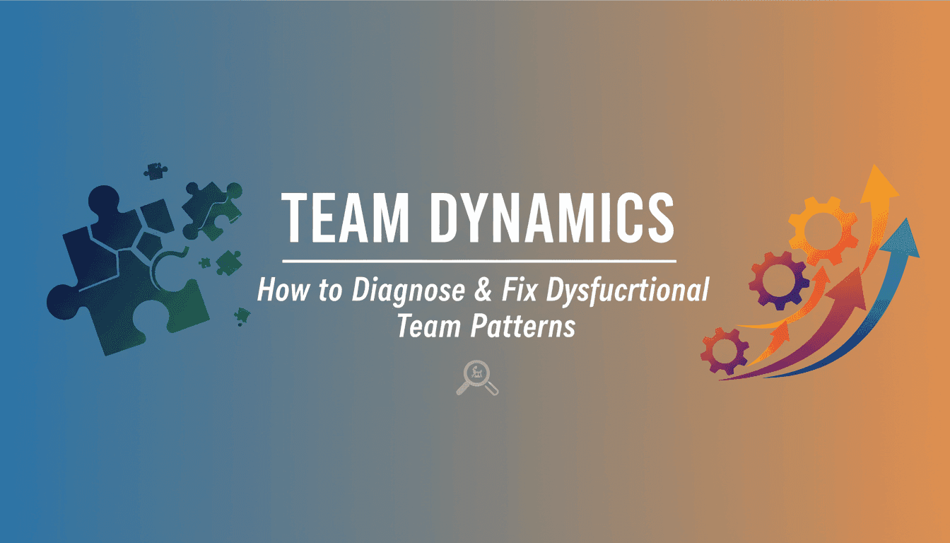 Team Dynamics: How to Diagnose & Fix Dysfunctional Team Patterns