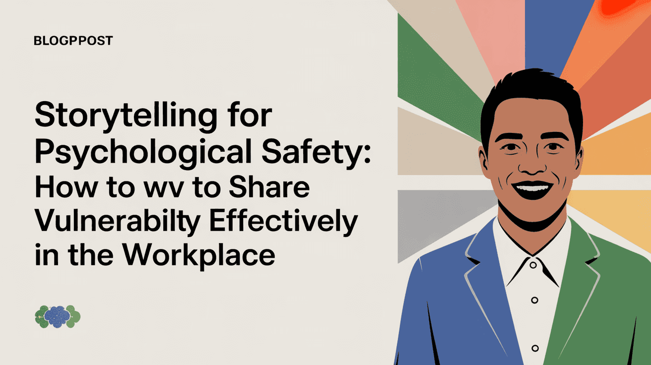 Storytelling for Psychological Safety: How to Share Vulnerability Effectively in the Workplace