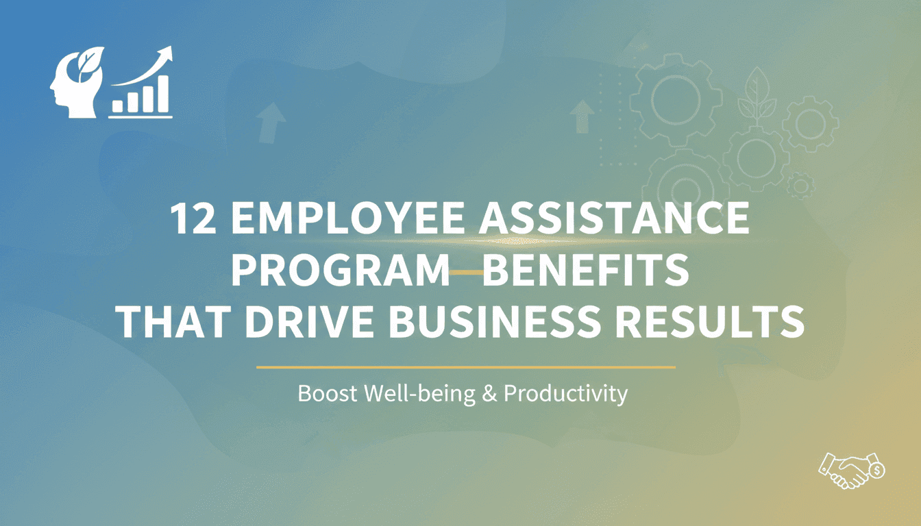 12 Employee Assistance Program Benefits That Drive Business Results